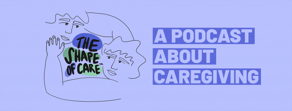 The shape of Care - A Podcast abut Caregiving.  Line drawing of two woman with extended arms towards each other